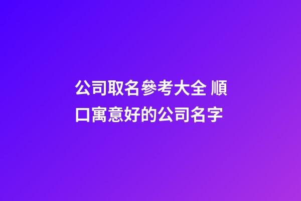 公司取名參考大全 順口寓意好的公司名字-第1張-公司起名-玄機派